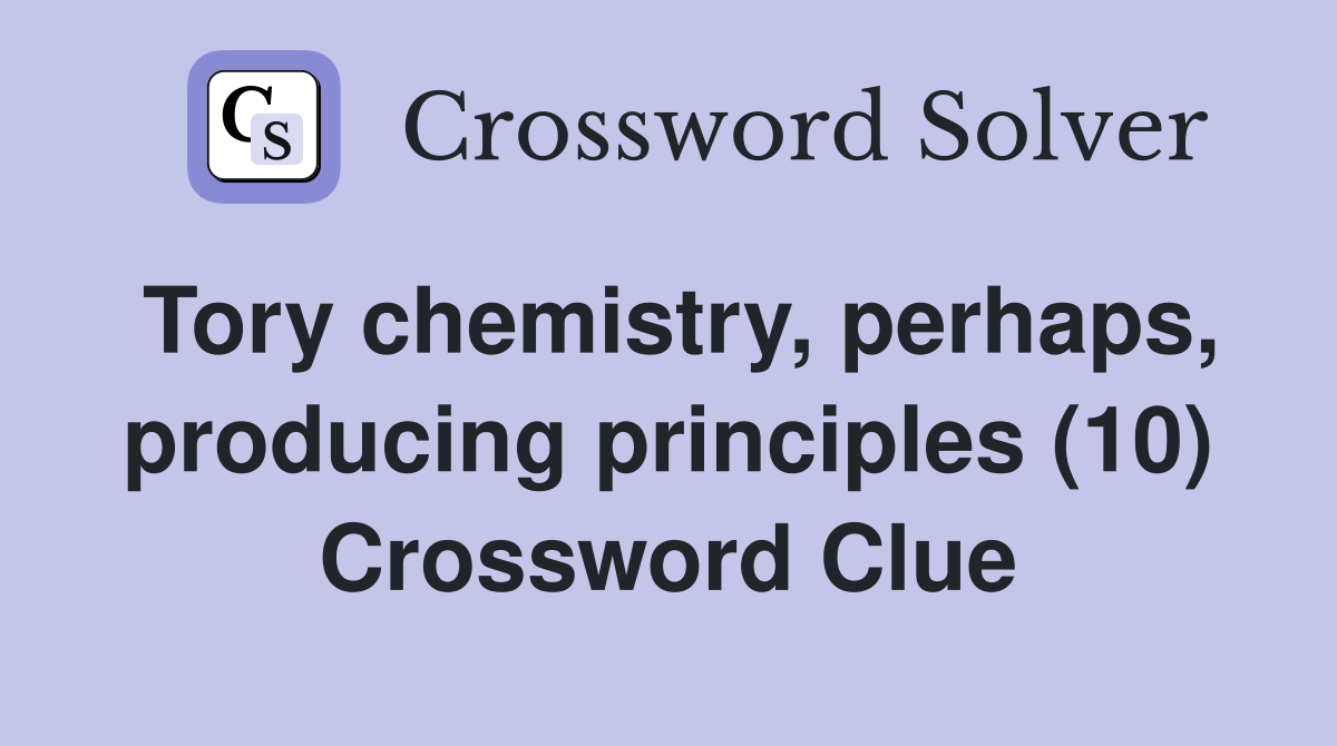 Tory chemistry, perhaps, producing principles (10) Crossword Clue
